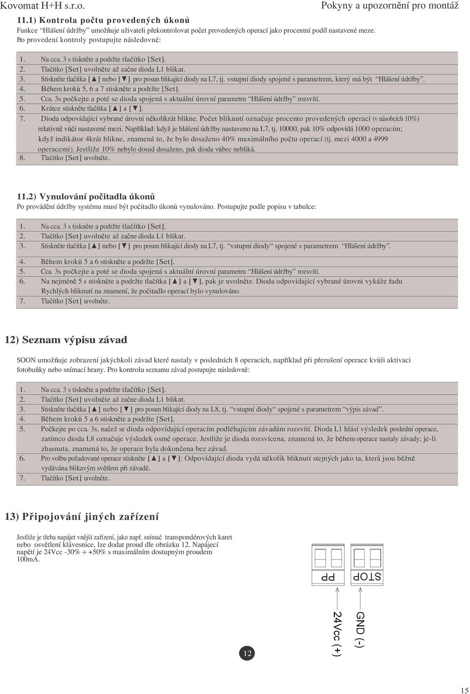 vstupní diody spojené s parametrem, který má být Hlášení údržby. 4. Bhem krok 5, 6 a 7 stisknte a podržte [Set]. 5. Cca.