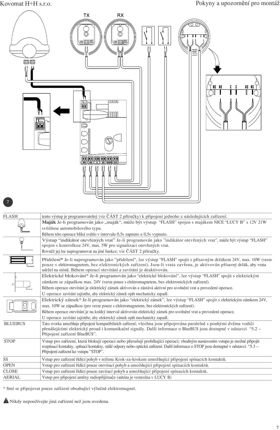 Výstup indikátor otevených vrat Je-li programován jako indikátor otevených vrat, mže být výstup FLASH spojen s kontrolkou 24V, max. 5W pro signalizaci otevených vrat.