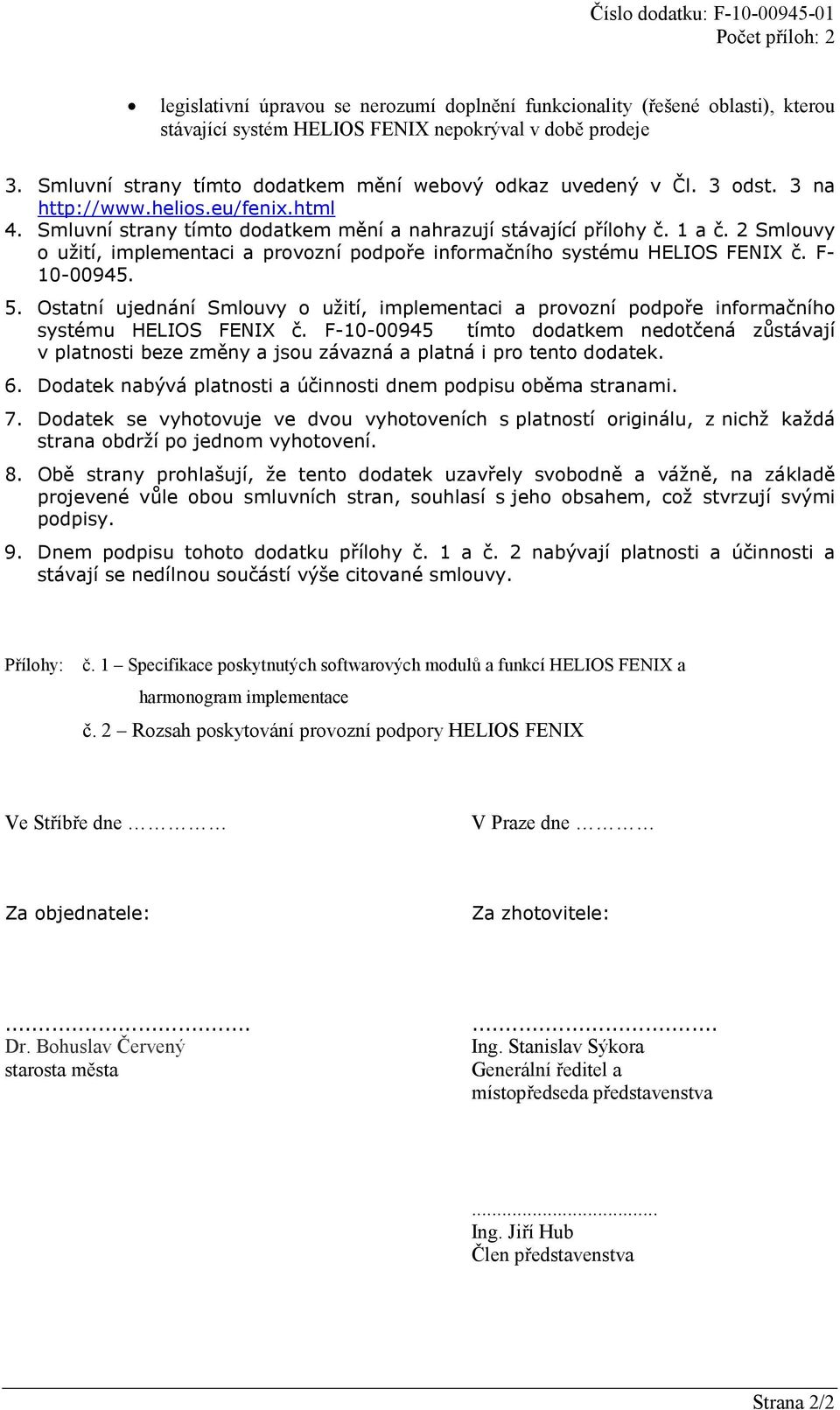 2 mlouvy o užití, implementaci a provozní podpoře informačního systému HELIO FEIX č. F- 10-00945. 5. Ostatní ujednání mlouvy o užití, implementaci a provozní podpoře informačního systému HELIO FEIX č.