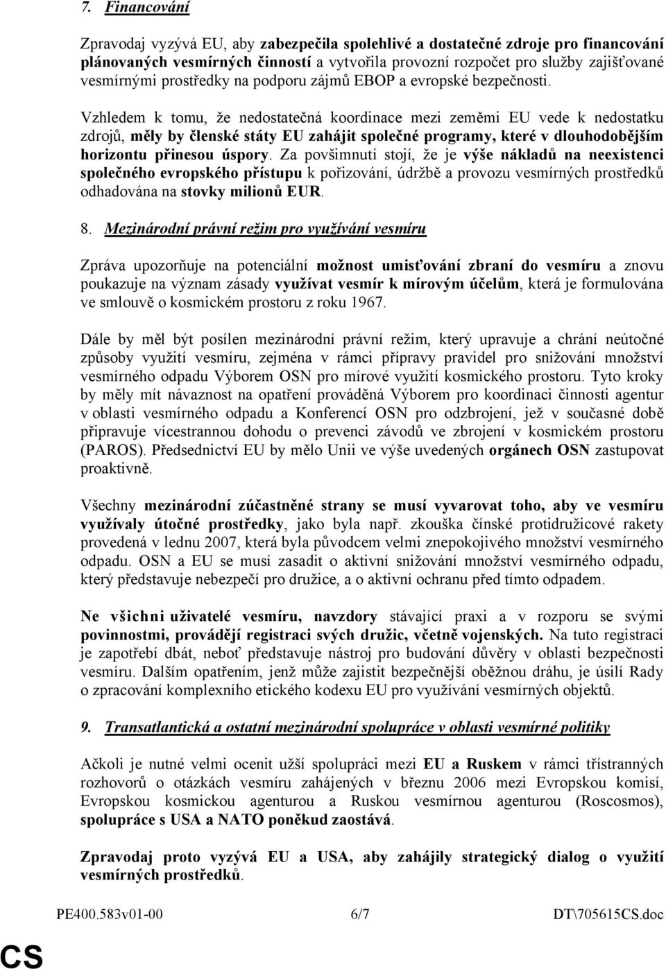 Vzhledem k tomu, že nedostatečná koordinace mezi zeměmi EU vede k nedostatku zdrojů, měly by členské státy EU zahájit společné programy, které v dlouhodobějším horizontu přinesou úspory.