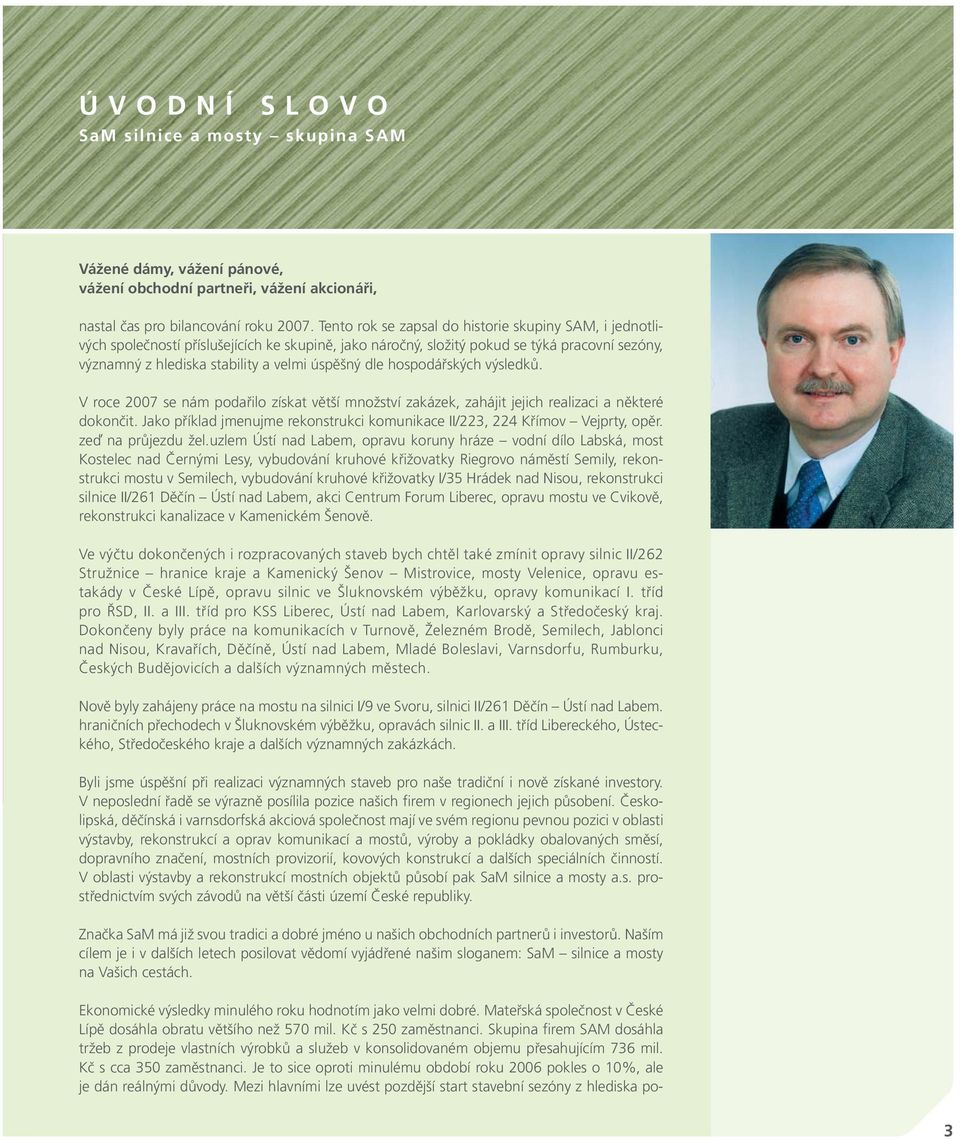dle hospodářských výsledků. V roce 2007 se nám podařilo získat větší množství zakázek, zahájit jejich realizaci a některé dokončit.