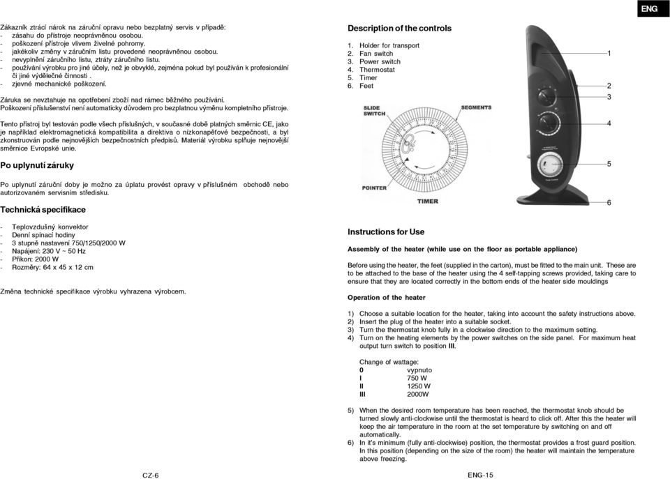 - používání výrobku pro jiné účely, než je obvyklé, zejména pokud byl používán k profesionální či jiné výdělečné činnosti. - zjevné mechanické poškození. Description of the controls 1.