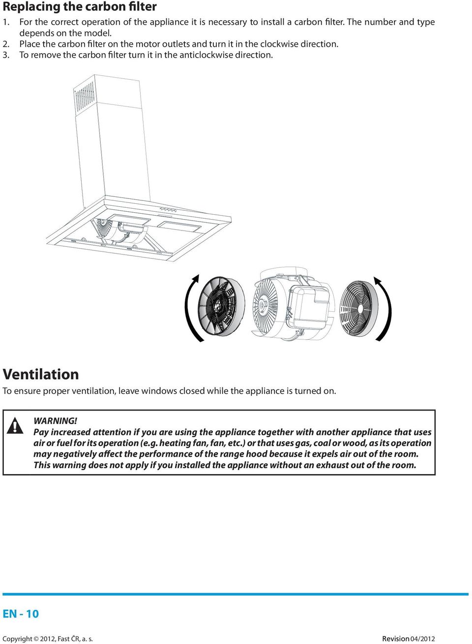 Ventilation To ensure proper ventilation, leave windows closed while the appliance is turned on. WARNING!