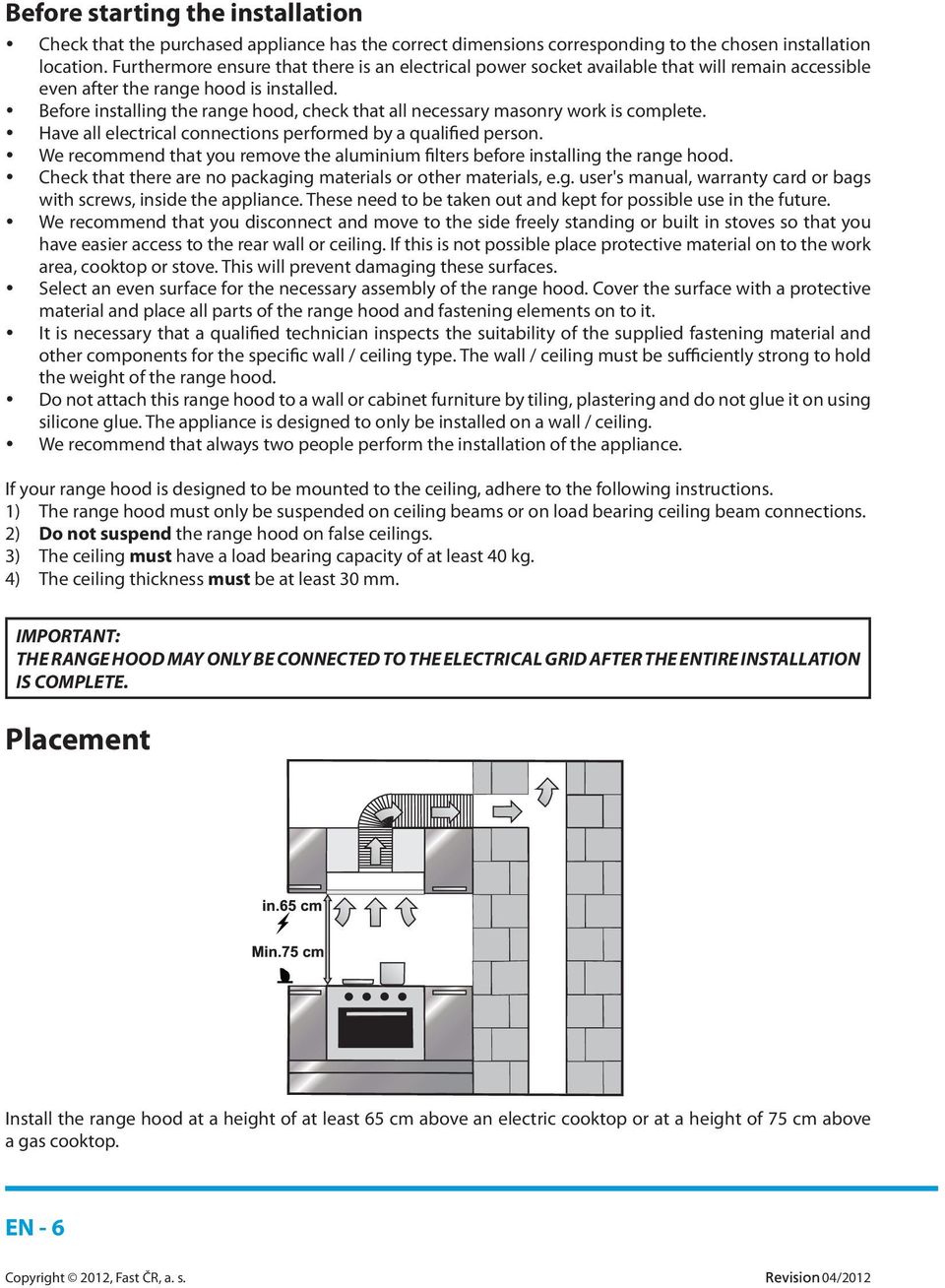 Before installing the range hood, check that all necessary masonry work is complete. Have all electrical connections performed by a qualified person.