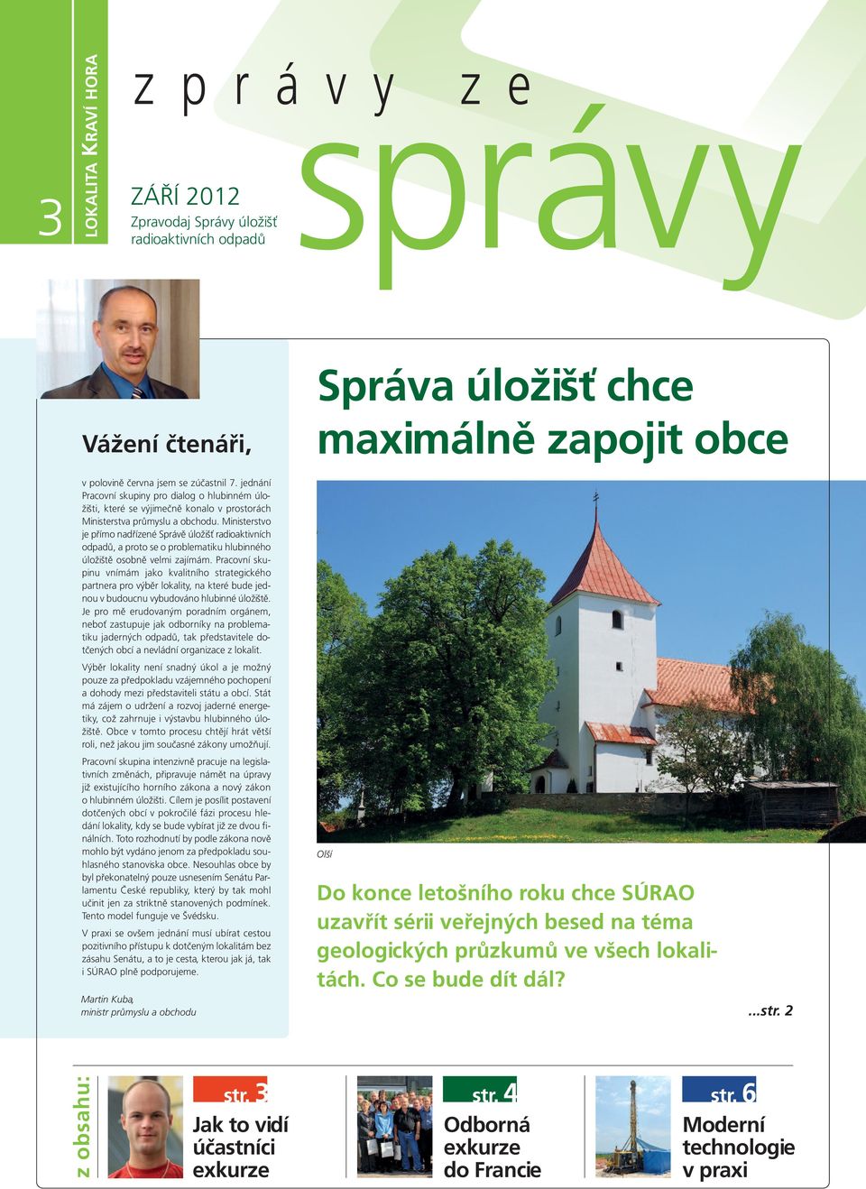 Ministerstvo je přímo nadřízené Správě úložišť radioaktivních odpadů, a proto se o problematiku hlubinného úložiště osobně velmi zajímám.