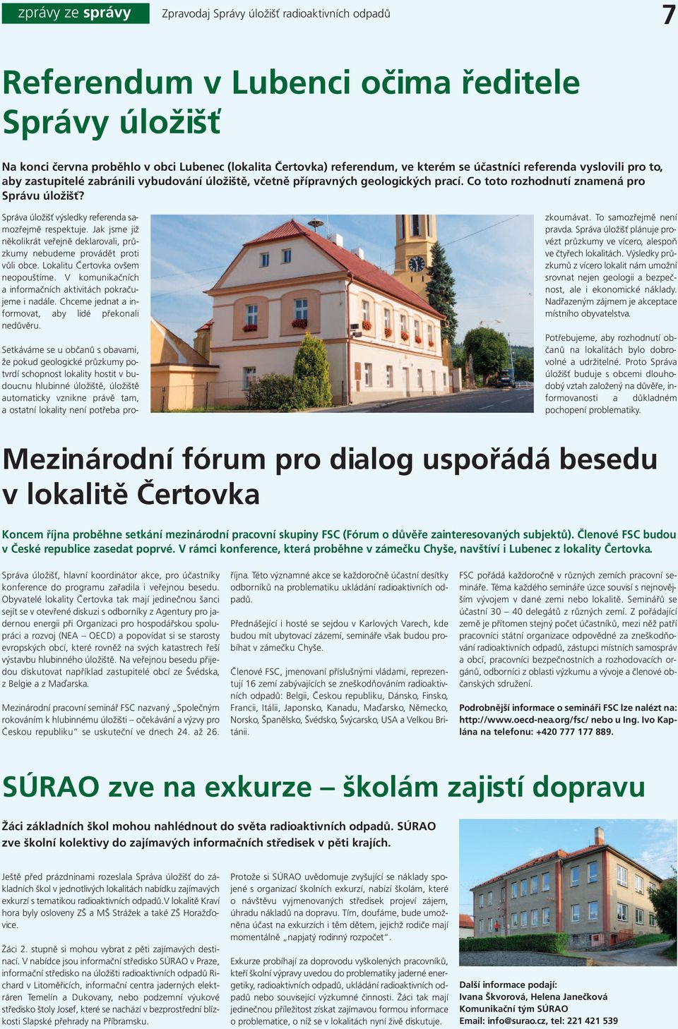 Správa úložišť výsledky referenda samozřejmě respektuje. Jak jsme již několikrát veřejně deklarovali, průzkumy nebudeme provádět proti vůli obce. Lokalitu Čertovka ovšem neopouštíme.