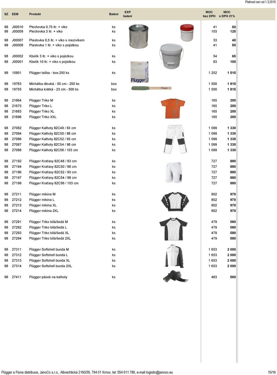 + víko s pojistkou ks 83 100 98 10901 Flügger taška - box 250 ks ks 1 252 1 515 98 19763 Míchátka dlouhá - 50 cm - 250 ks box 1 500 1 815 98 19755 Míchátka krátká - 23 cm - 500 ks box 1 500 1 815 98