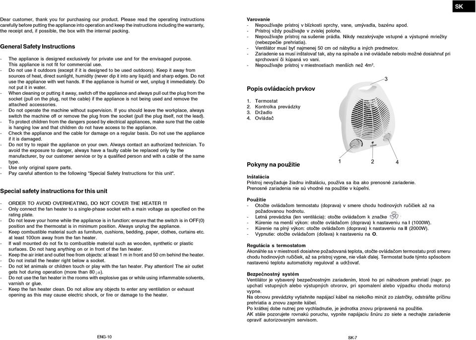 packing. General Safety Instructions - The appliance is designed exclusively for private use and for the envisaged purpose. This appliance is not fit for commercial use.