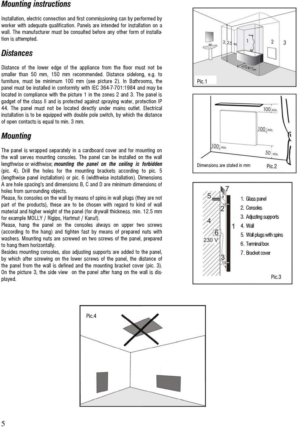 Distances Distance of the lower edge of the appliance from the floor must not be smaller than 50 mm, 150 mm recommended. Distance sidelong, e.g. to furniture, must be minimum 100 mm (see picture 2).