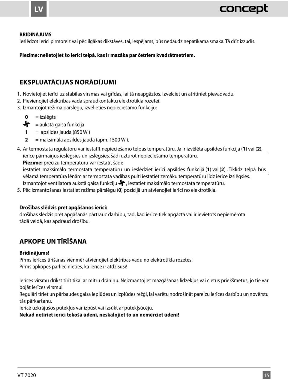 Izmantojot režīma pārslēgu, izvēlieties nepieciešamo funkciju: 0 = izslēgts 0 = aukstā gaisa funkcija 1 = apsildes jauda (850 W ) 2 = maksimāla apsildes jauda (apm. 1500 W ). 4.