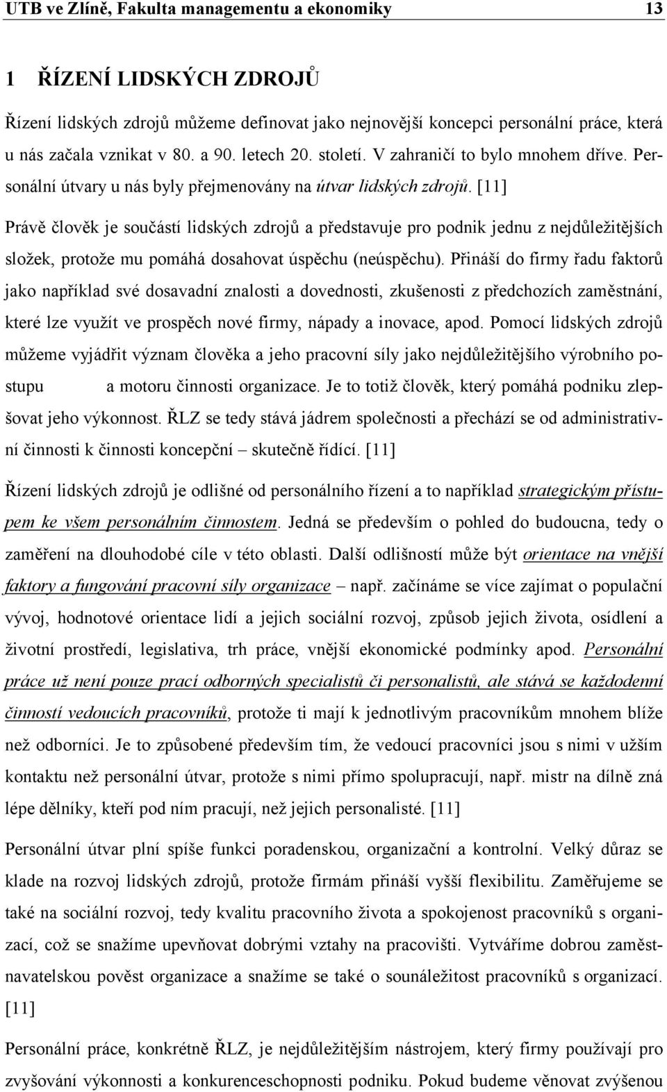 [11] Právě člověk je součástí lidských zdrojů a představuje pro podnik jednu z nejdůležitějších složek, protože mu pomáhá dosahovat úspěchu (neúspěchu).