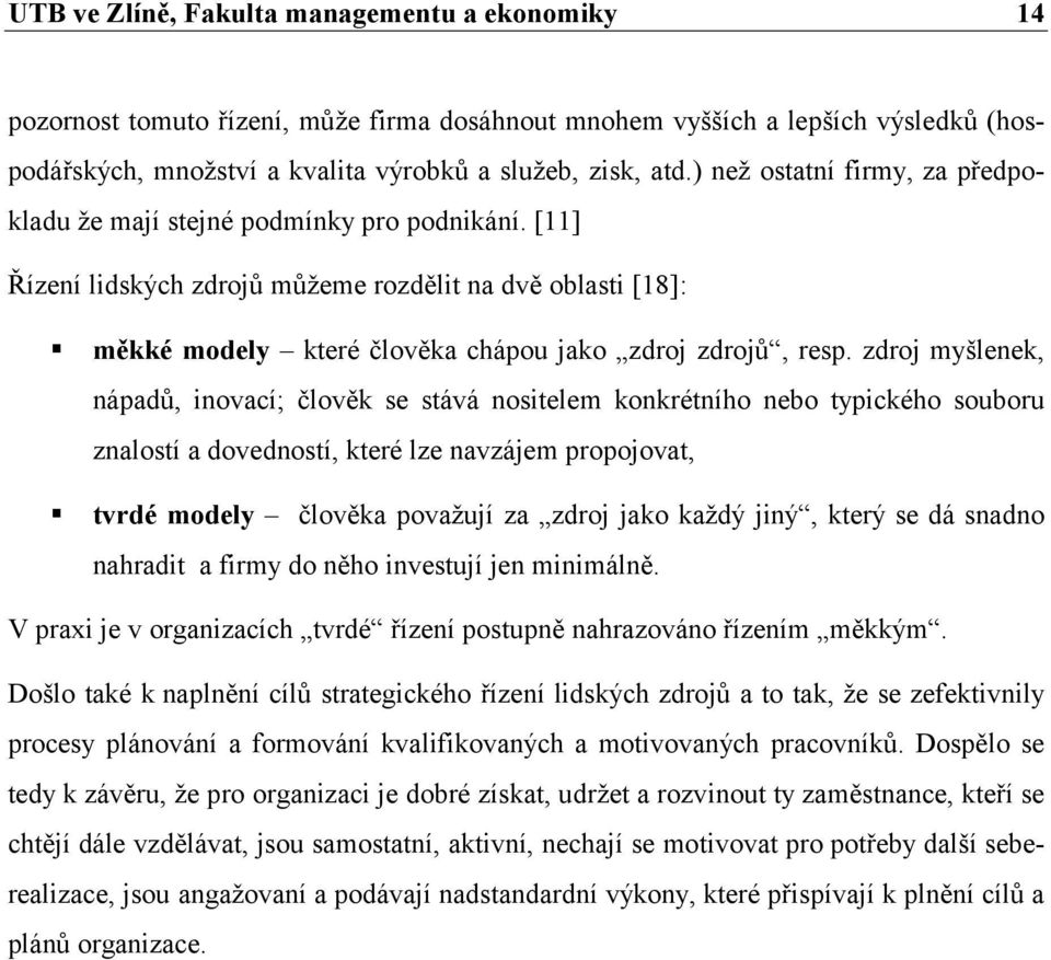 zdroj myšlenek, nápadů, inovací; člověk se stává nositelem konkrétního nebo typického souboru znalostí a dovedností, které lze navzájem propojovat, tvrdé modely člověka považují za zdroj jako každý