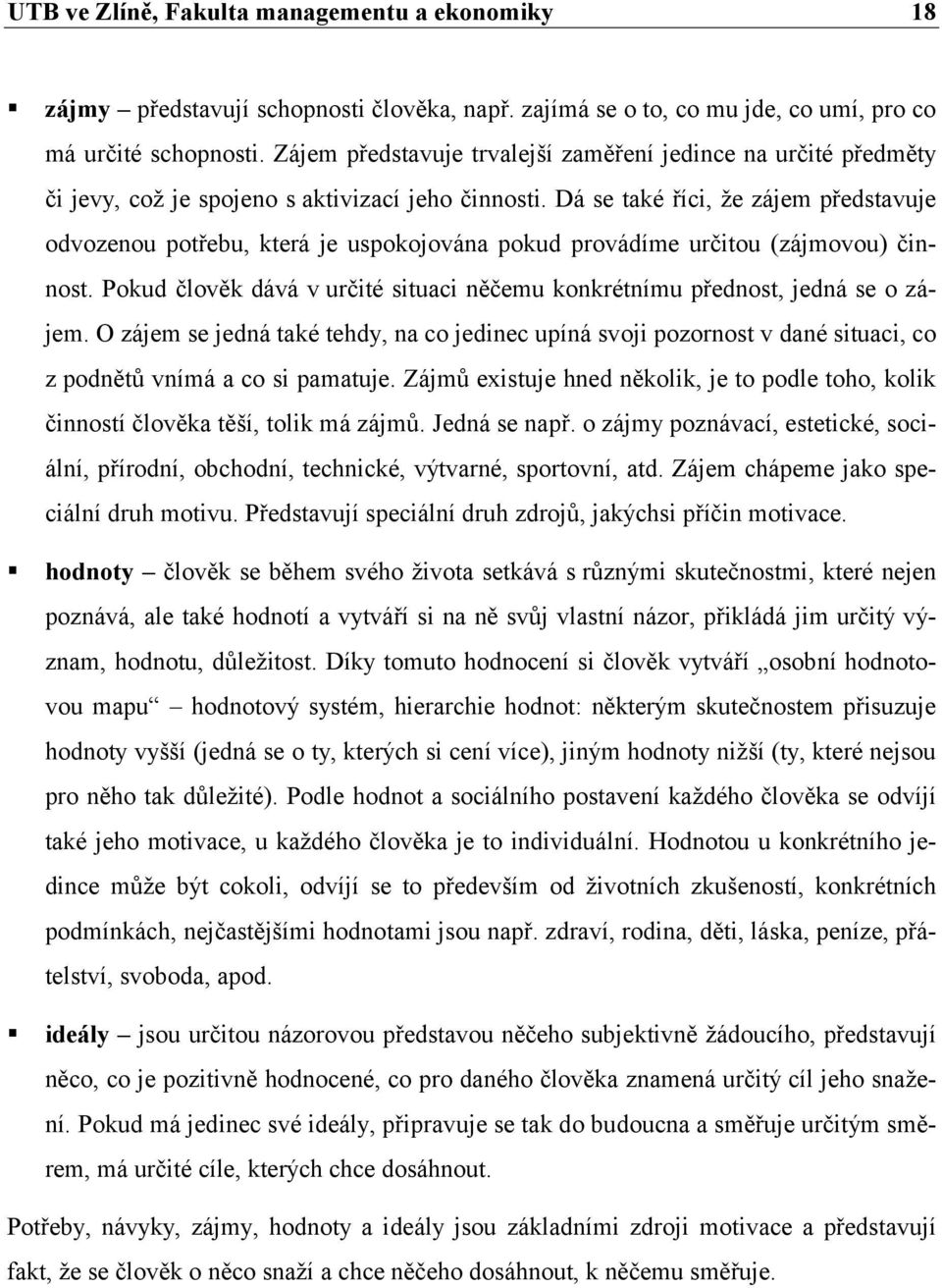 Dá se také říci, že zájem představuje odvozenou potřebu, která je uspokojována pokud provádíme určitou (zájmovou) činnost.