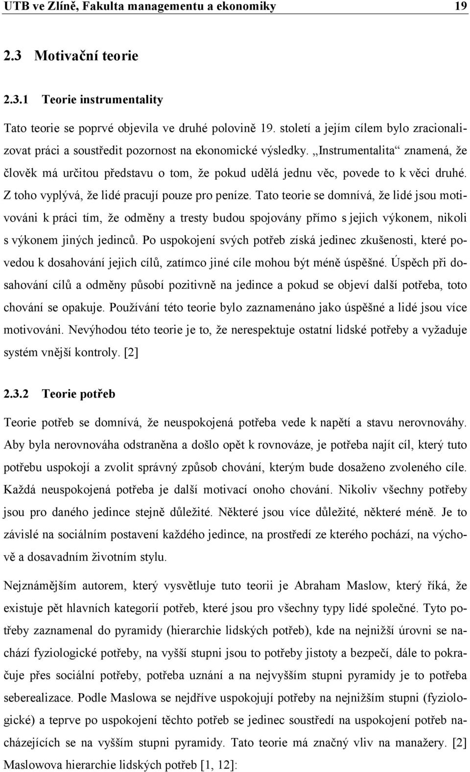 Instrumentalita znamená, že člověk má určitou představu o tom, že pokud udělá jednu věc, povede to k věci druhé. Z toho vyplývá, že lidé pracují pouze pro peníze.