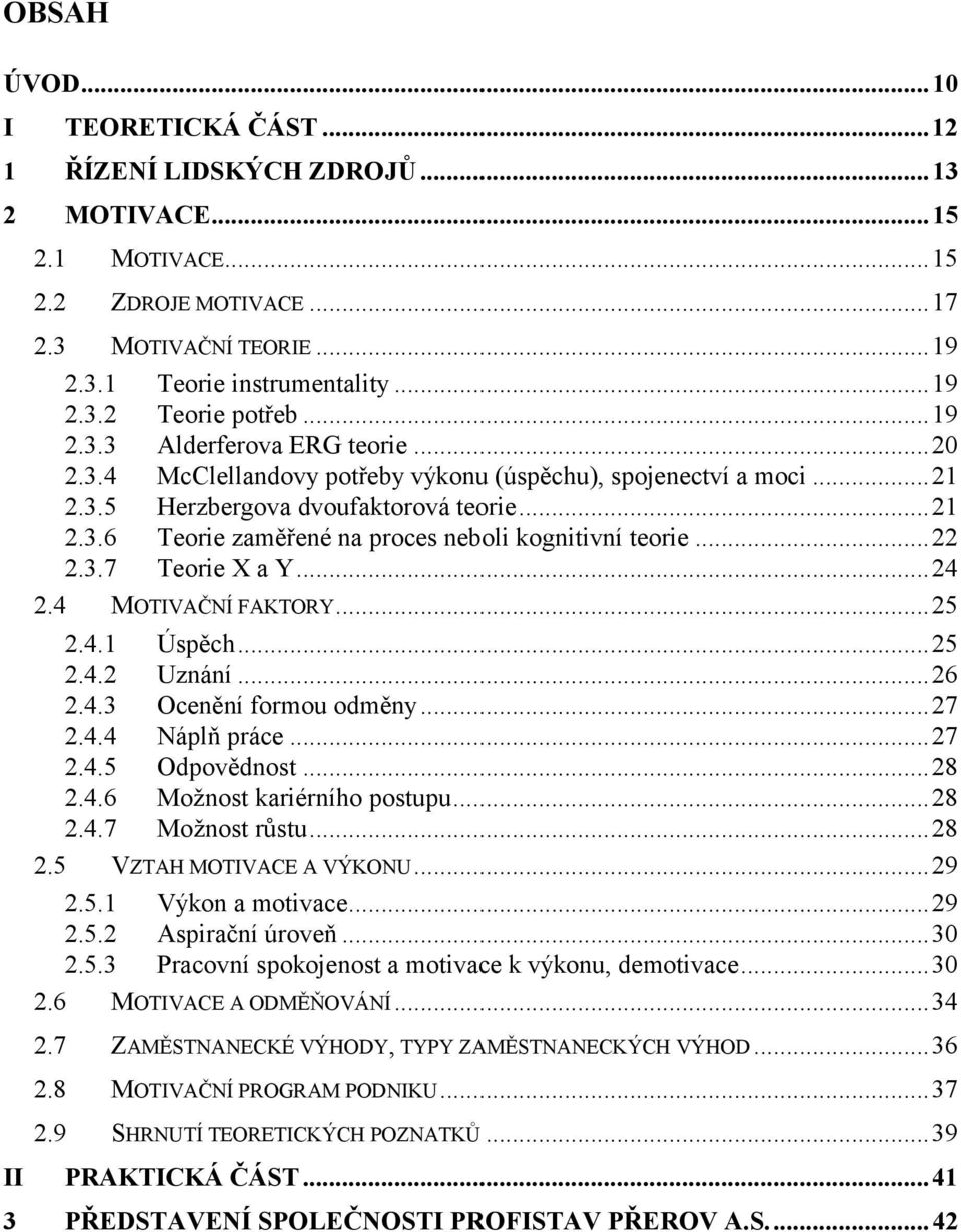 ..22 2.3.7 Teorie X a Y...24 2.4 MOTIVAČNÍ FAKTORY...25 2.4.1 Úspěch...25 2.4.2 Uznání...26 2.4.3 Ocenění formou odměny...27 2.4.4 Náplň práce...27 2.4.5 Odpovědnost...28 2.4.6 Možnost kariérního postupu.