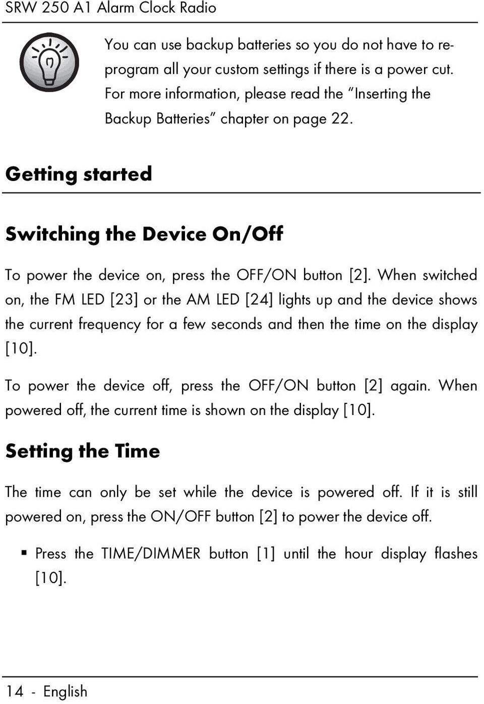 When switched on, the FM LED [23] or the AM LED [24] lights up and the device shows the current frequency for a few seconds and then the time on the display [10].