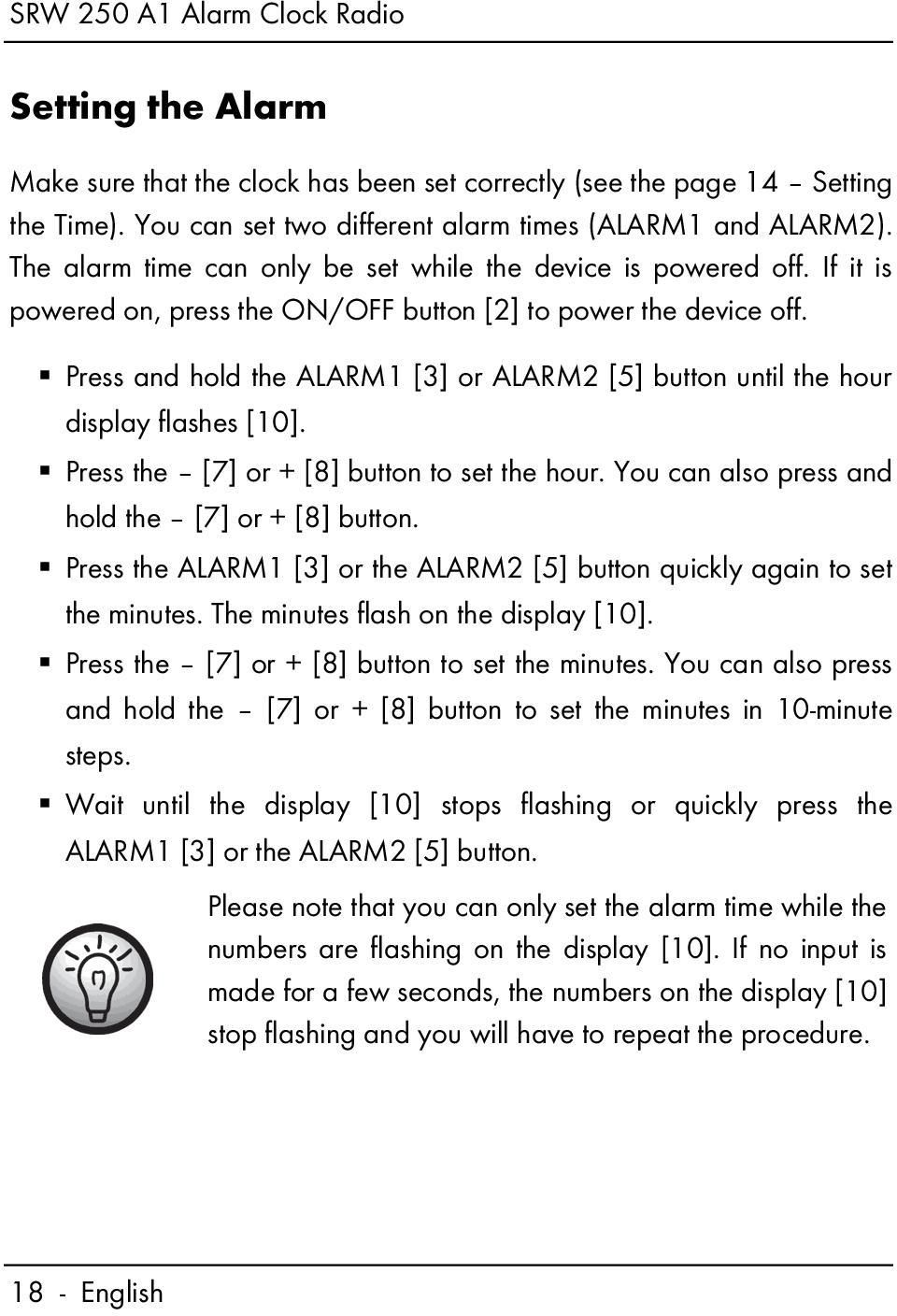 Press and hold the ALARM1 [3] or ALARM2 [5] button until the hour display flashes [10]. Press the [7] or + [8] button to set the hour. You can also press and hold the [7] or + [8] button.