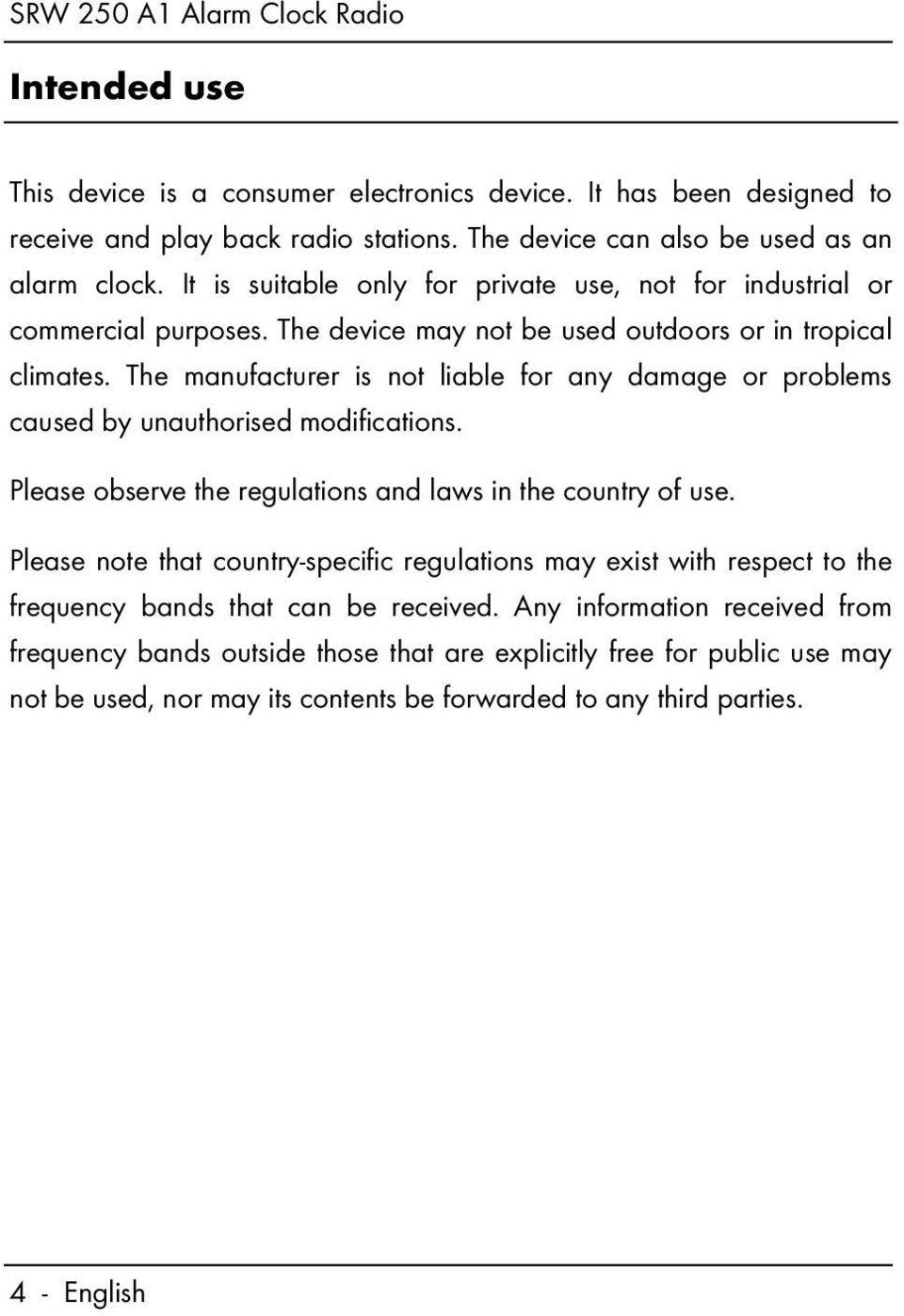 The manufacturer is not liable for any damage or problems caused by unauthorised modifications. Please observe the regulations and laws in the country of use.