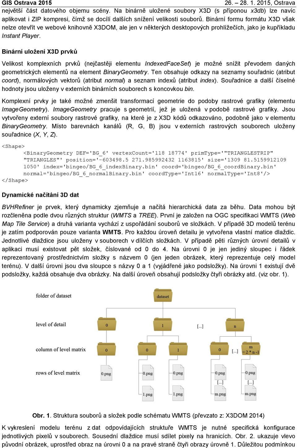 Binární uložení X3D prvků Velikost komplexních prvků (nejčastěji elementu IndexedFaceSet) je možné snížit převodem daných geometrických elementů na element BinaryGeometry.