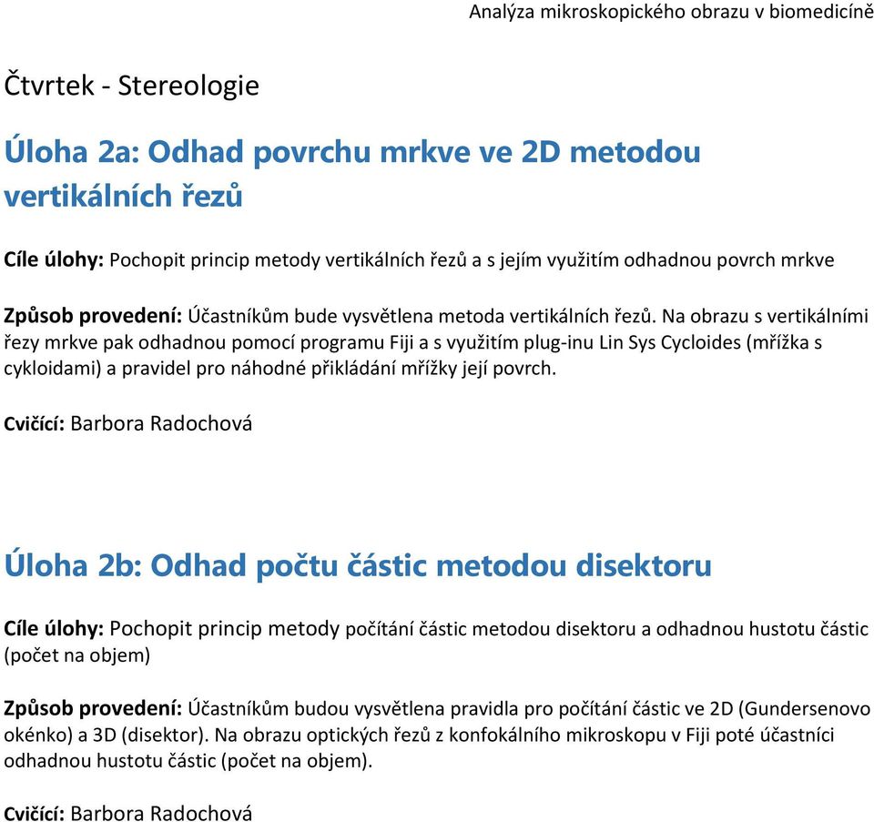 Na obrazu s vertikálními řezy mrkve pak odhadnou pomocí programu Fiji a s využitím plug inu Lin Sys Cycloides (mřížka s cykloidami) a pravidel pro náhodné přikládání mřížky její povrch.