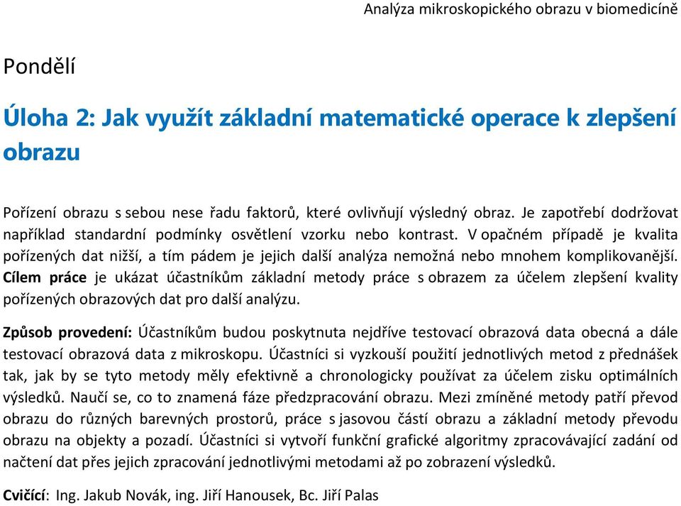 V opačném případě je kvalita pořízených dat nižší, a tím pádem je jejich další analýza nemožná nebo mnohem komplikovanější.