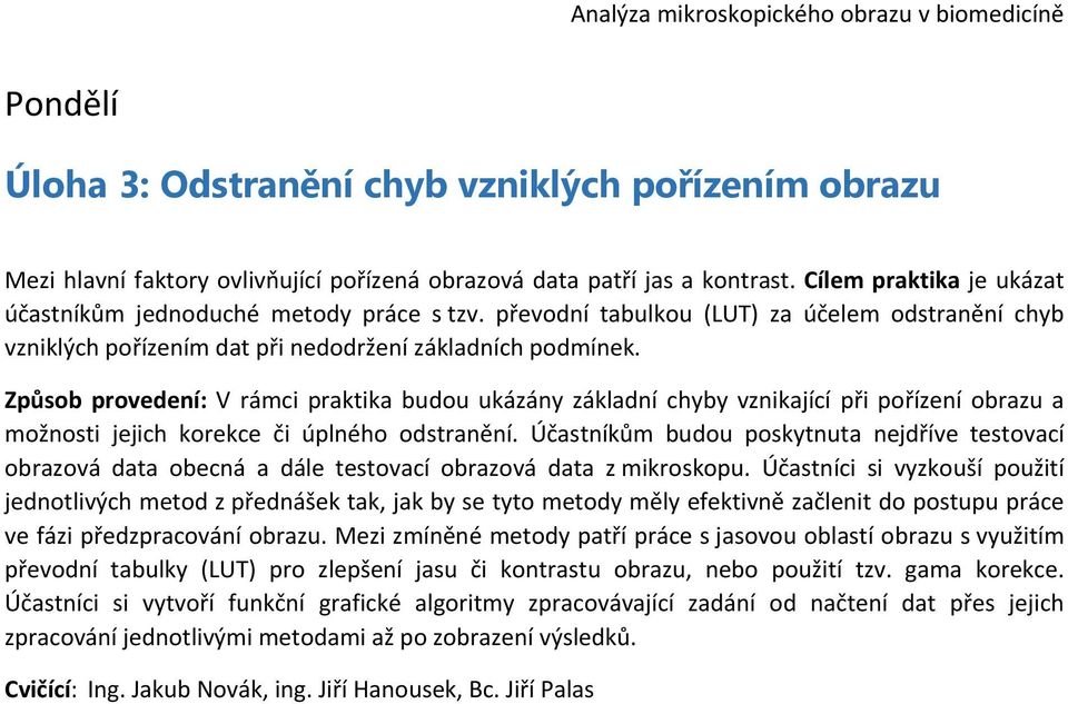 Způsob provedení: V rámci praktika budou ukázány základní chyby vznikající při pořízení obrazu a možnosti jejich korekce či úplného odstranění.