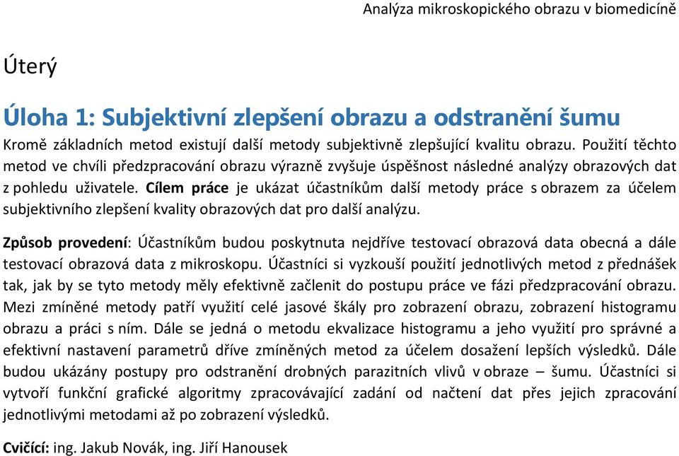 Cílem práce je ukázat účastníkům další metody práce s obrazem za účelem subjektivního zlepšení kvality obrazových dat pro další analýzu.