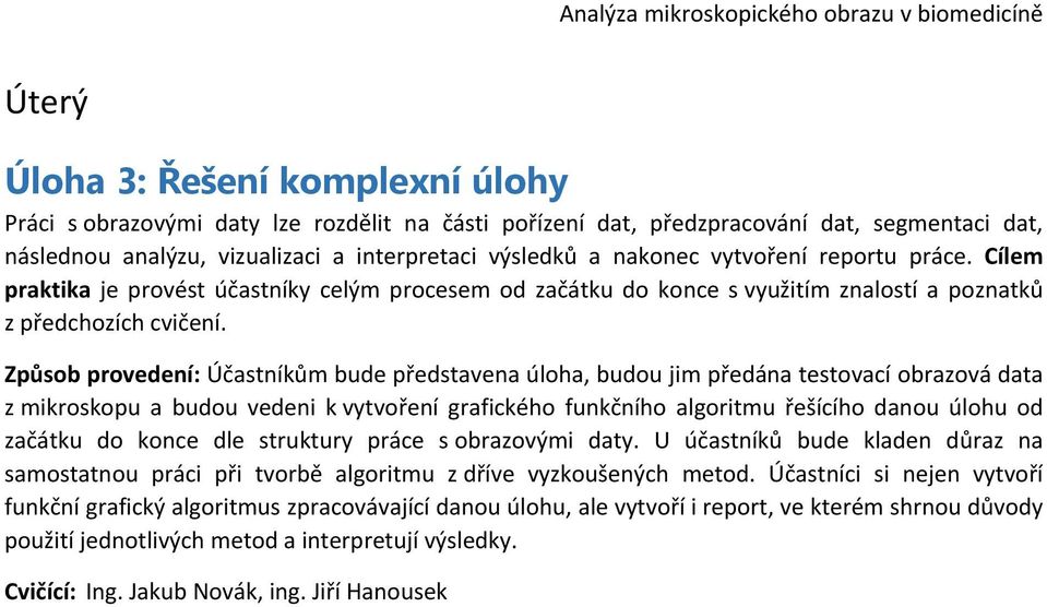 Způsob provedení: Účastníkům bude představena úloha, budou jim předána testovací obrazová data z mikroskopu a budou vedeni k vytvoření grafického funkčního algoritmu řešícího danou úlohu od začátku