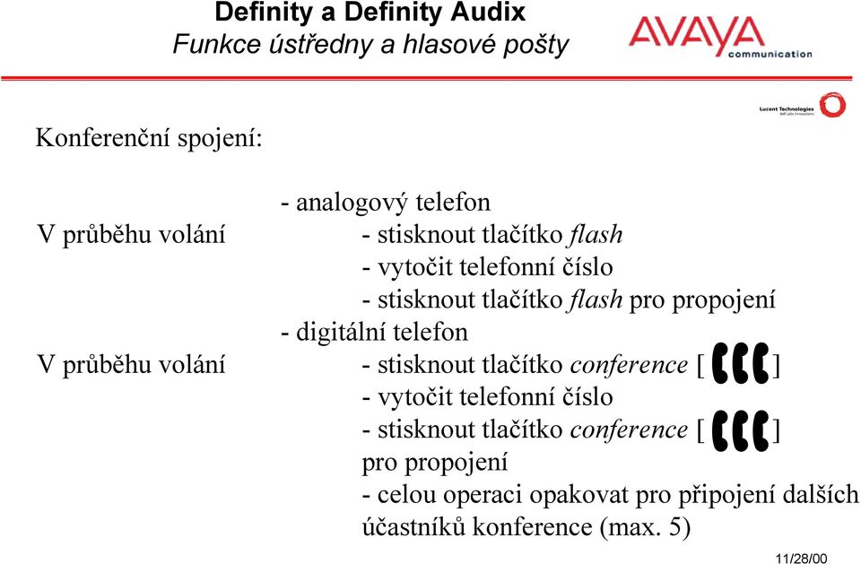 - stisknout tlačítko conference [ ] - vytočit telefonní číslo - stisknout tlačítko conference