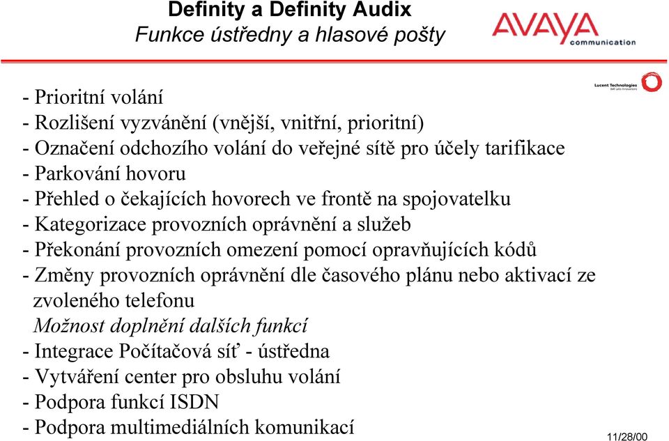 provozních omezení pomocí opravňujících kódů -Změny provozních oprávnění dle časového plánu nebo aktivací ze zvoleného telefonu Možnost