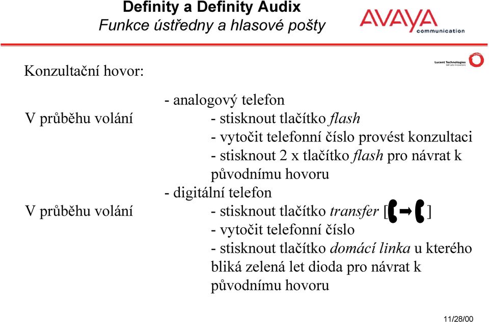 hovoru - digitální telefon Vprůběhu volání - stisknout tlačítko transfer [ ] - vytočit