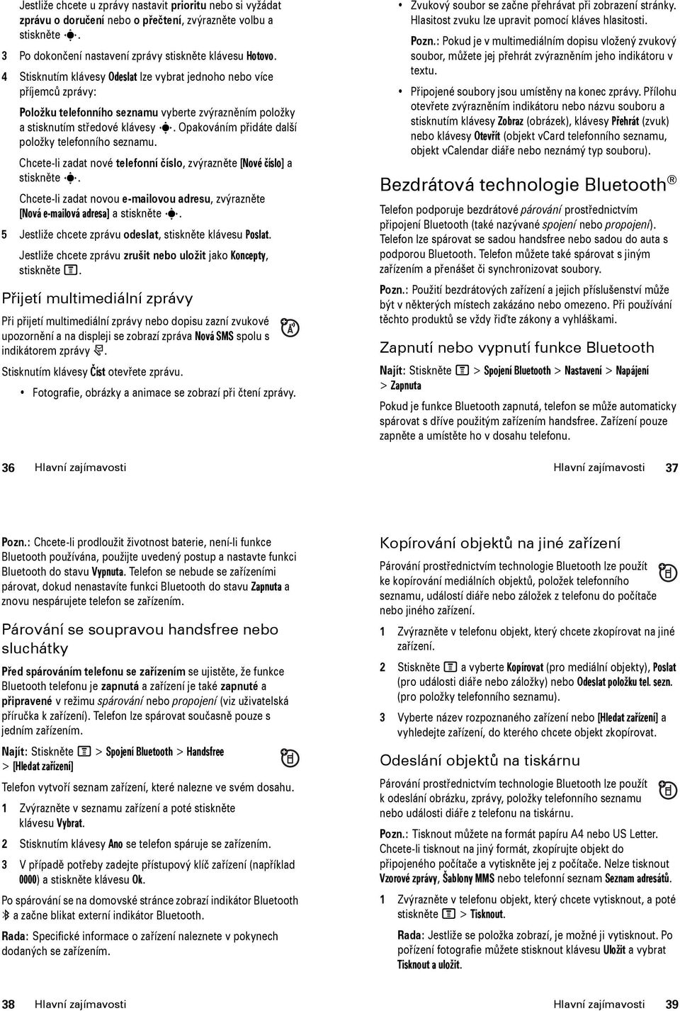 Opakováním přidáte další položky telefonního seznamu. Chcete-li zadat nové telefonní číslo, zvýrazněte [Nové číslo] a stiskněte s.