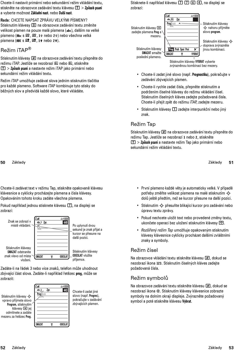 Stisknutím klávesy 0 na obrazovce zadávání textu změníte velikost písmen na pouze malá písmena (U), dalším na velké písmeno (V s k, n, h nebo q) nebo všechna velká písmena (T s i, o, f nebo l).