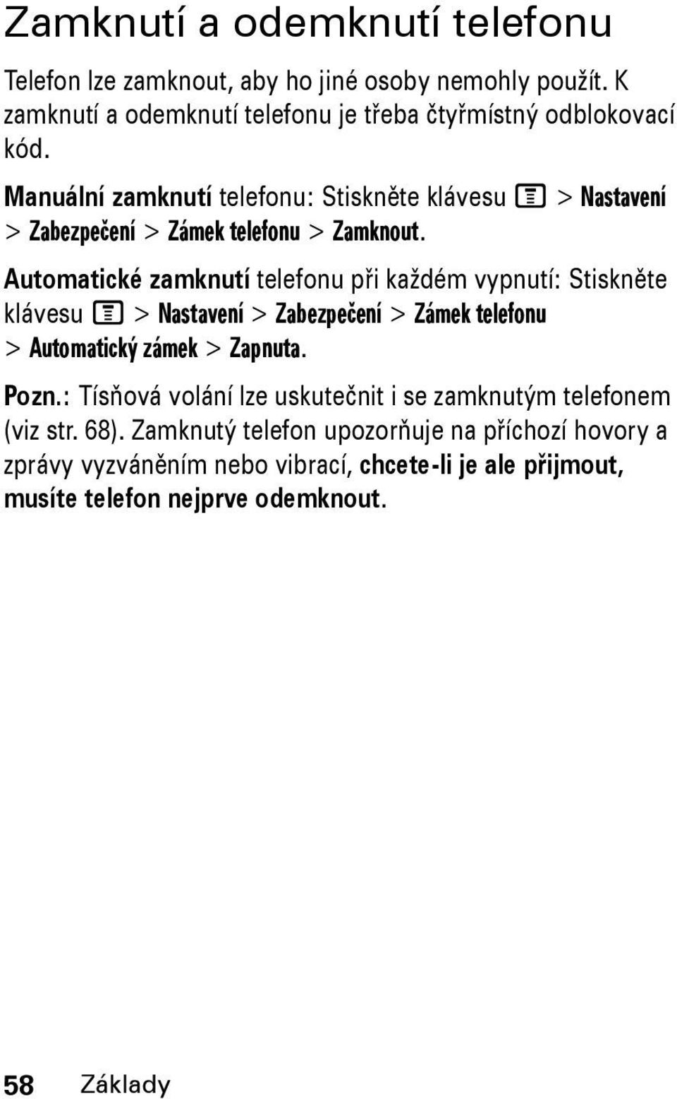 Automatické zamknutí telefonu při každém vypnutí: Stiskněte klávesu M > Nastavení > Zabezpečení > Zámek telefonu > Automatický zámek > Zapnuta. Pozn.