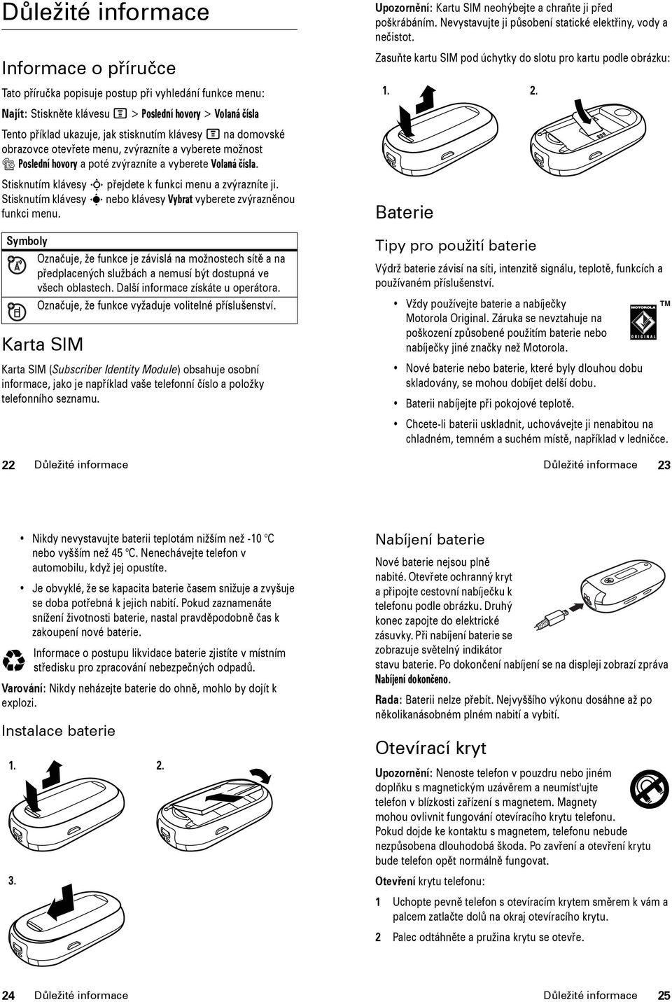 Stisknutím klávesy s nebo klávesy Vybrat vyberete zvýrazněnou funkci menu.