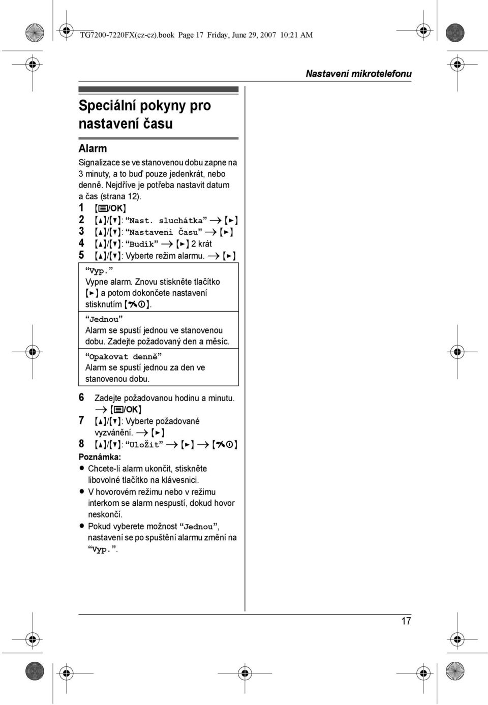 Nejdříve je potřeba nastavit datum a čas (strana 12). 2 {^}/{V}: Nast. sluchátka i {>} 3 {^}/{V}: Nastavení Času i {>} 4 {^}/{V}: Budík i {>} 2 krát 5 {^}/{V}: Vyberte režim alarmu. i {>} Vyp.