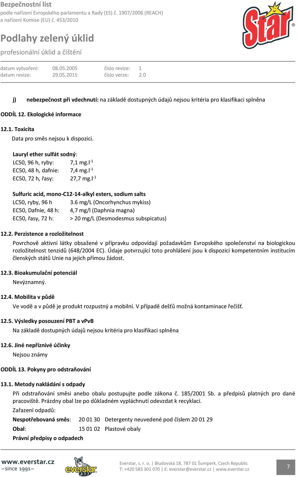 6 mg/l (Oncorhynchus mykiss) EC50, Dafnie, 48 h: 4,7 mg/l (Daphnia magna) EC50, řasy, 72 