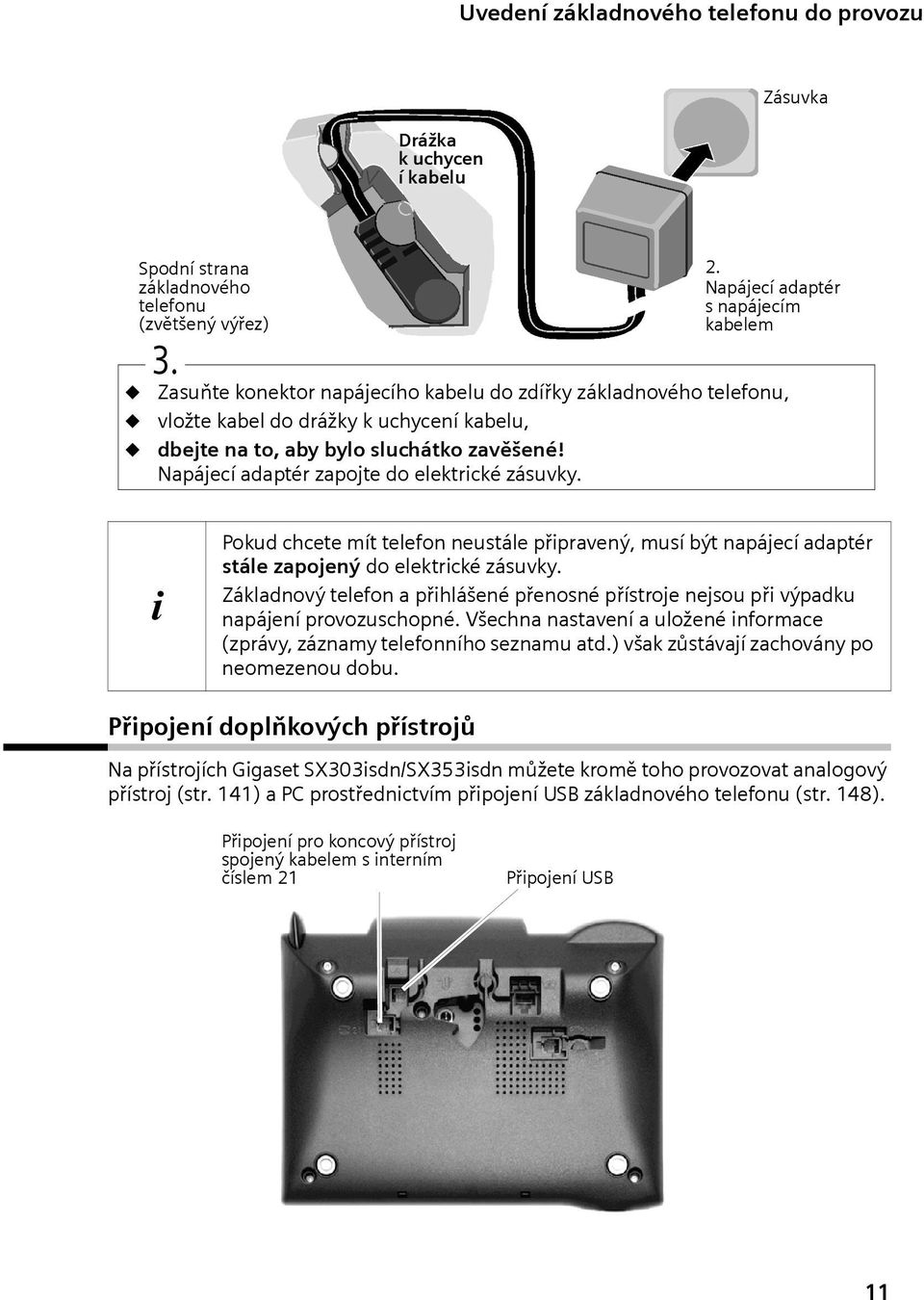 Napájecí adaptér zapojte do elektrcké zásuvky. Pokud chcete mít telefon neustále přpravený, musí být napájecí adaptér stále zapojený do elektrcké zásuvky.