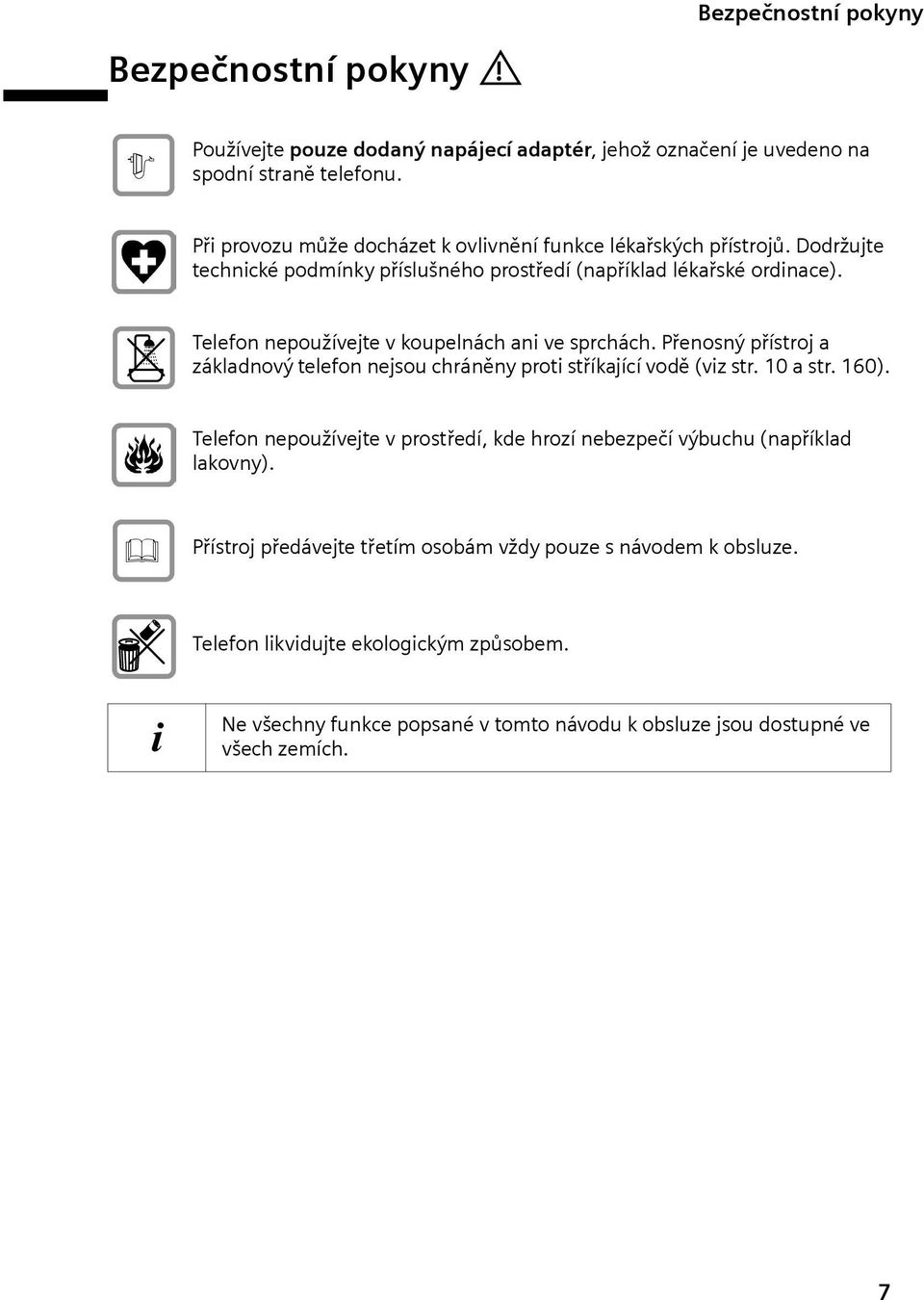 Telefon nepoužívejte v koupelnách an ve sprchách. Přenosný přístroj a základnový telefon nejsou chráněny prot stříkající vodě (vz str. 10 a str. 160).