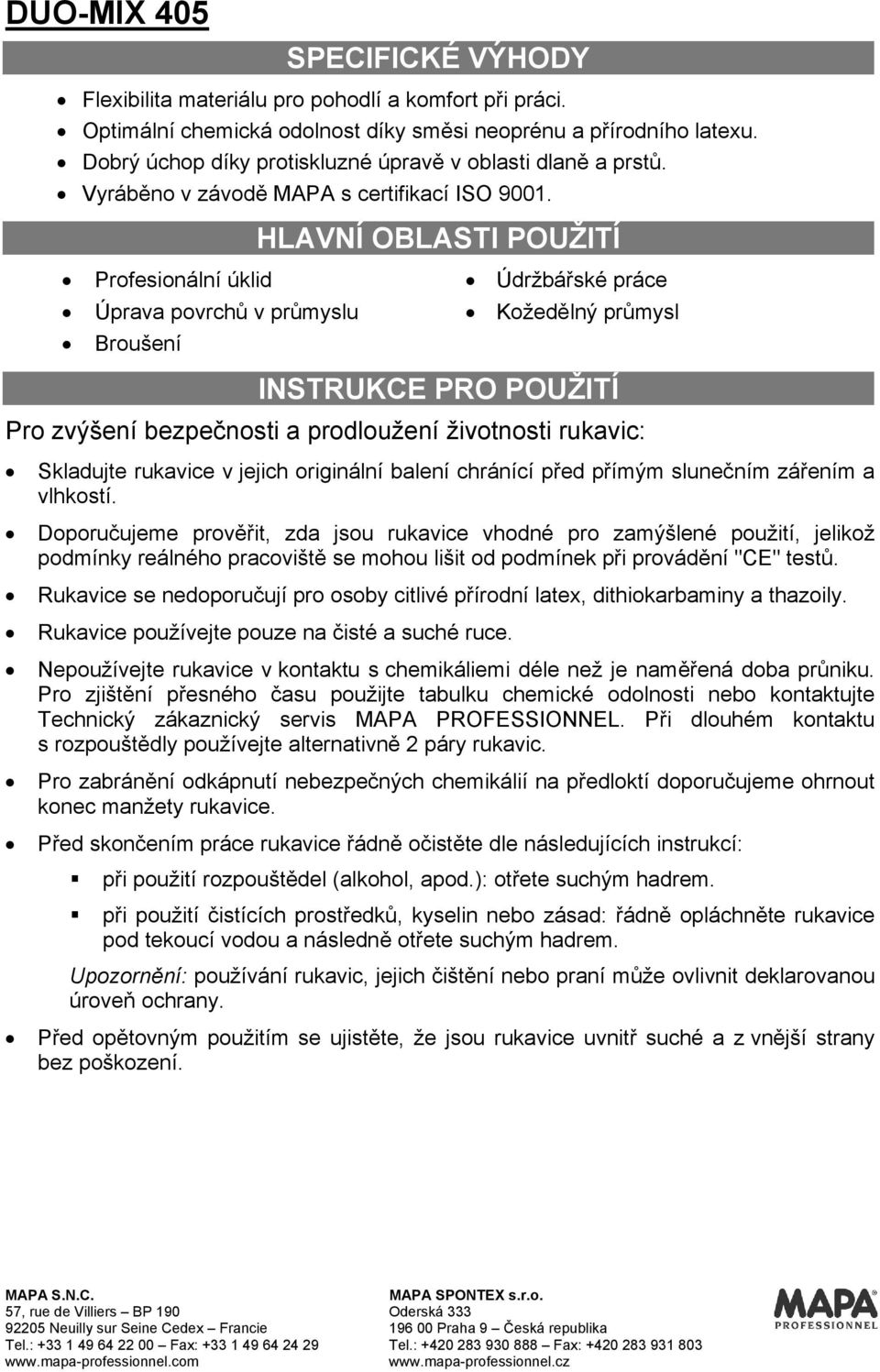 Profesionální úklid Úprava povrchů v průmyslu Broušení HLAVNÍ OBLASTI POUŽITÍ Údržbářské práce Kožedělný průmysl INSTRUKCE PRO POUŽITÍ Pro zvýšení bezpečnosti a prodloužení životnosti rukavic: