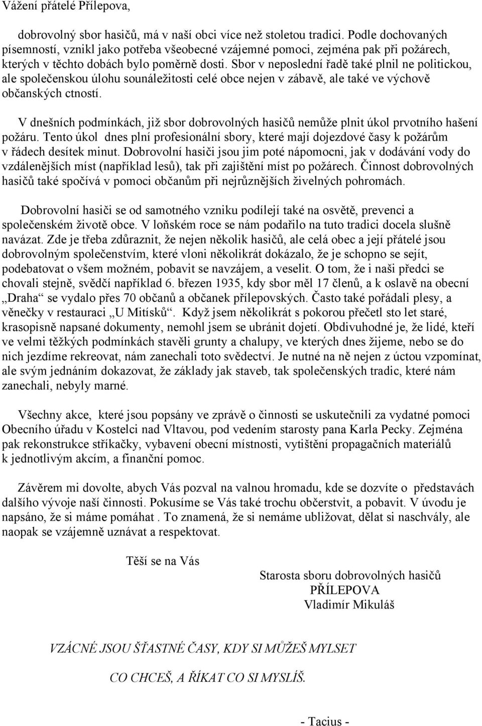 Sbor v neposlední řadě také plnil ne politickou, ale společenskou úlohu sounáležitosti celé obce nejen v zábavě, ale také ve výchově občanských ctností.