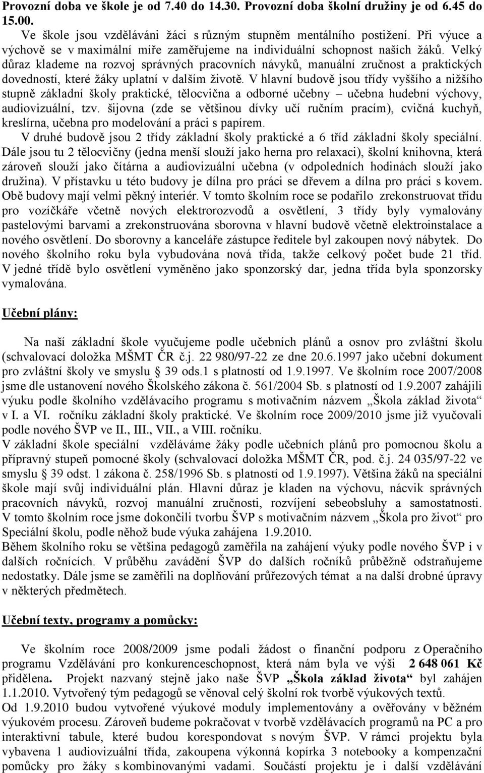 Velký důraz klademe na rozvoj správných pracovních návyků, manuální zručnost a praktických dovedností, které žáky uplatní v dalším životě.