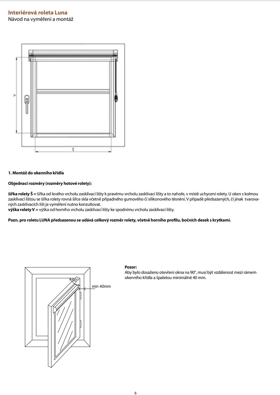 U oken s kolmou zasklívací lištou se šířka rolety rovná šířce skla včetně případného gumového čí silikonového těsnění.