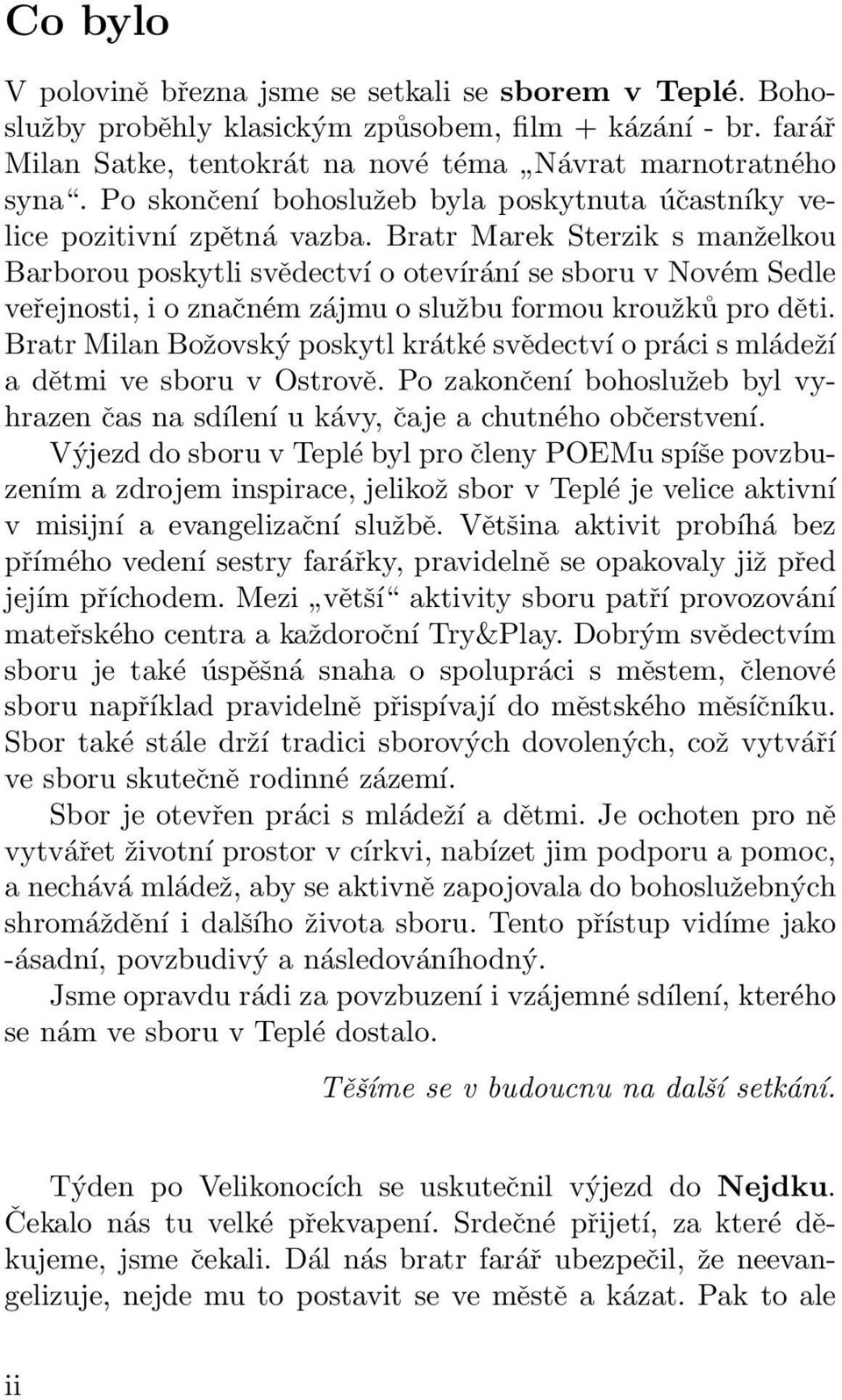 Bratr Marek Sterzik s manželkou Barborou poskytli svědectví o otevírání se sboru v Novém Sedle veřejnosti, i o značném zájmu o službu formou kroužků pro děti.