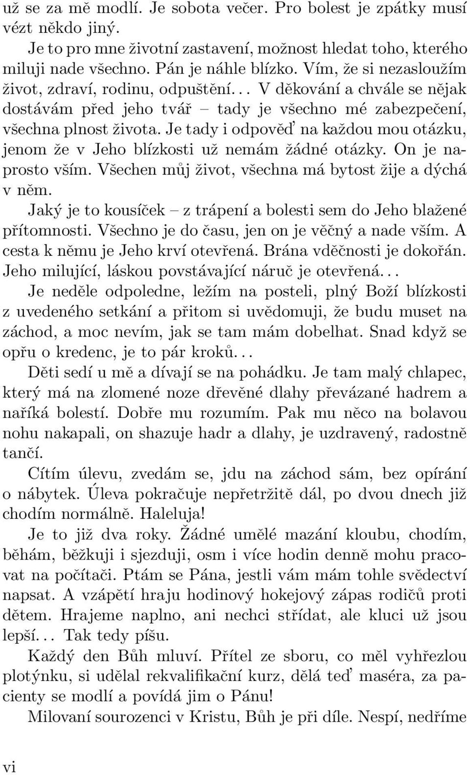 Je tady i odpověd na každou mou otázku, jenom že v Jeho blízkosti už nemám žádné otázky. On je naprosto vším. Všechen můj život, všechna má bytost žije a dýchá v něm.