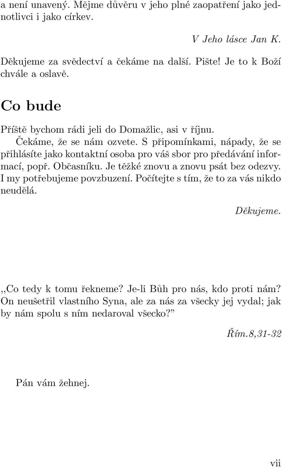 S připomínkami, nápady, že se přihlásíte jako kontaktní osoba pro váš sbor pro předávání informací, popř. Občasníku. Je těžké znovu a znovu psát bez odezvy.