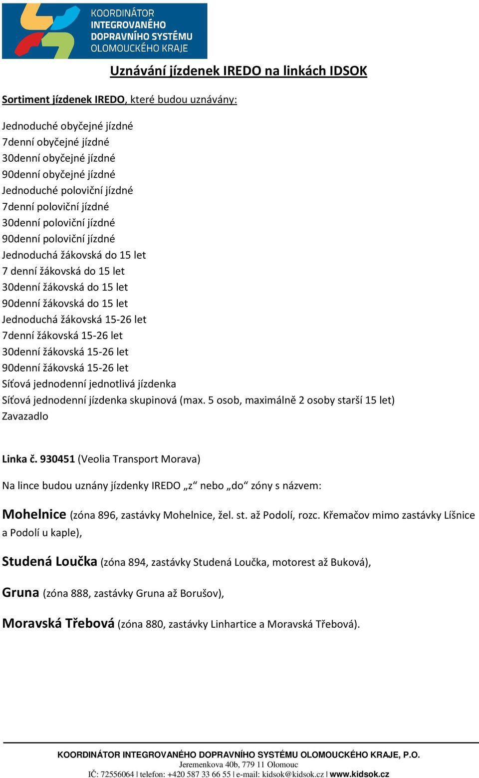 let Jednoduchá žákovská 15-26 let 7denní žákovská 15-26 let 30denní žákovská 15-26 let 90denní žákovská 15-26 let Síťová jednodenní jednotlivá jízdenka Síťová jednodenní jízdenka skupinová (max.