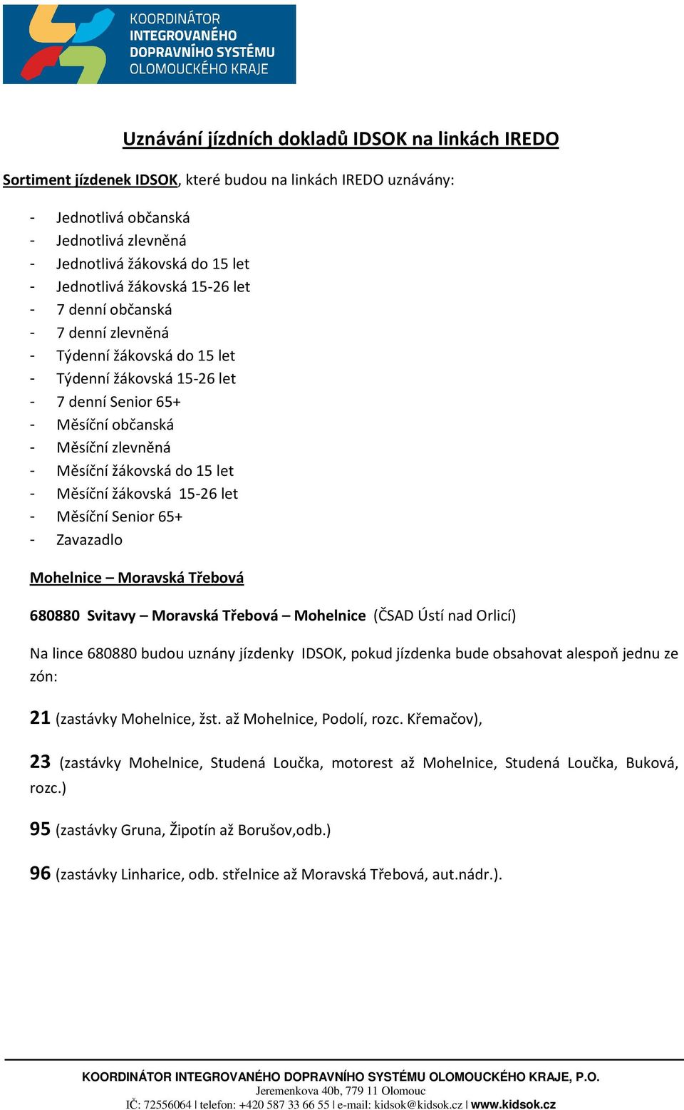 žákovská do 15 let - Měsíční žákovská 15-26 let - Měsíční Senior 65+ - Zavazadlo Mohelnice Moravská Třebová 680880 Svitavy Moravská Třebová Mohelnice (ČSAD Ústí nad Orlicí) Na lince 680880 budou