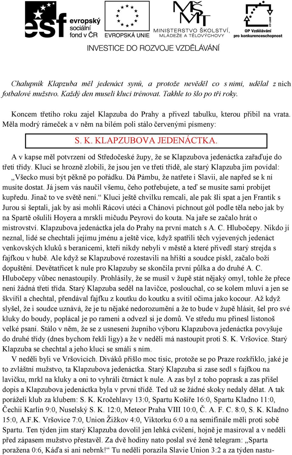 A v kapse měl potvrzení od Středočeské župy, že se Klapzubova jedenáctka zařaďuje do třetí třídy.