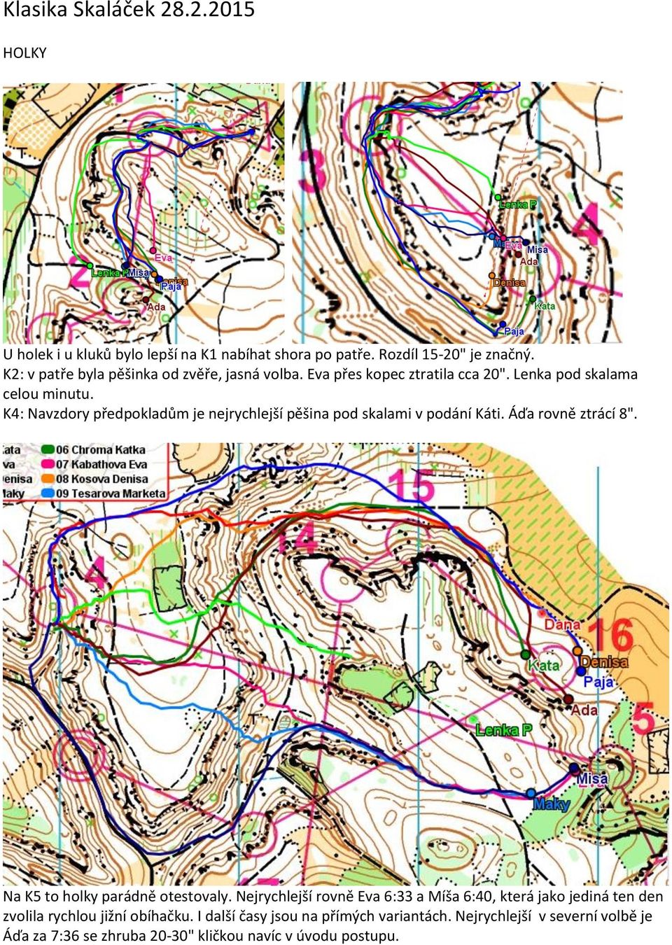 K4: Navzdory předpokladům je nejrychlejší pěšina pod skalami v podání Káti. Áďa rovně ztrácí 8". Na K5 to holky parádně otestovaly.